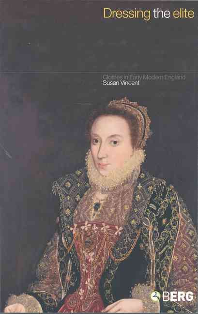 Dressing the Elite: Clothes in Early Modern England By Vincent, Susan