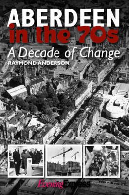 Aberdeen in the Seventies By Raymond Anderson 9781859839614