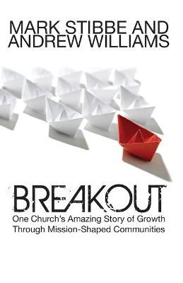 Breakout: One Church's Amazing Story Of Growth Through Mission-shaped Communities