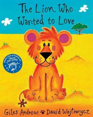 The Lion Who Wanted to Love By Giles Andreae, David Wojtowycz