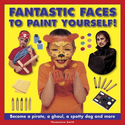 Fantastic Faces to Paint Yourself! By Thomasina Smith 9781861474704