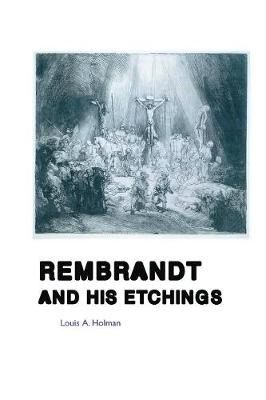 REMBRANDT AND HIS ETCHINGS By Holman, Louis A. 9781861717177