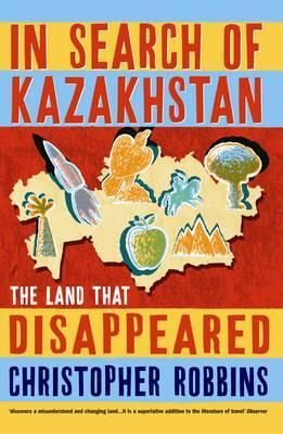 In Search of Kazakhstan By Christopher Robbins 9781861971098