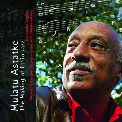 Mulatu Astatke By Abebe Zegeye (editor), Meskerem Assegued (editor)