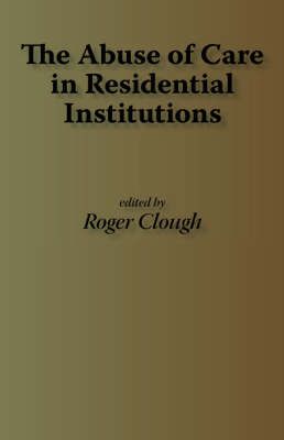 The Abuse of Care in Residential Institutions By Clough, Roger