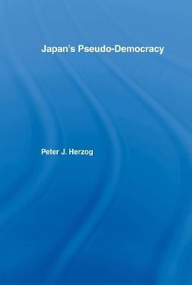 Japan's Pseudo-Democracy By Herzog, Peter J. 9781873410097 (Hardback)