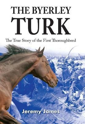 The Byerley Turk By Jeremy James 9781873674765 (Hardback)