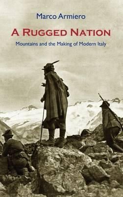 A Rugged Nation: Mountains and the Making of Modern Italy (Hardback)