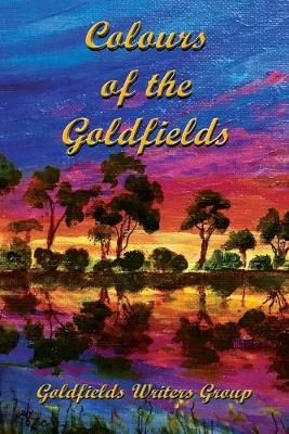 Colours of the Goldfields By Goldfields Writers Group 9781876922306