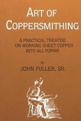 Art of Coppersmithing By John Fuller Sr. 9781879335370 (Paperback)