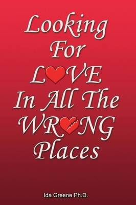Looking for Love in All the Wrong Places By Greene, Phd Ida