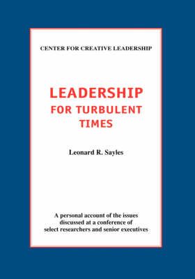 Leadership for Turbulent Times By Leonard R Sayles 9781882197071