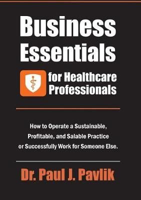 Business Essentials for Healthcare Professionals By Dr Paul J Pavlik