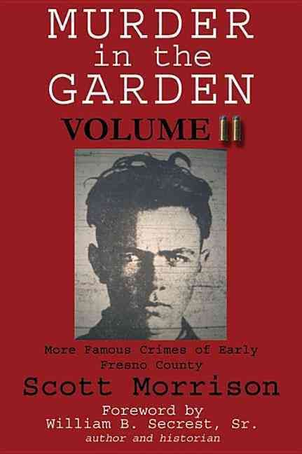 Murder in the Garden. Volume 2 Famous Crimes of Early Fresno County
