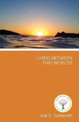 Living Between Two Worlds By Joel S. Goldsmith 9781889051819