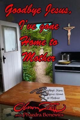 Goodbye Jesus I've Gone Home to Mother By Bonewits 9781890399917