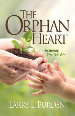The Orphan Heart: Restoring True Sonship By Burden, Larry L.