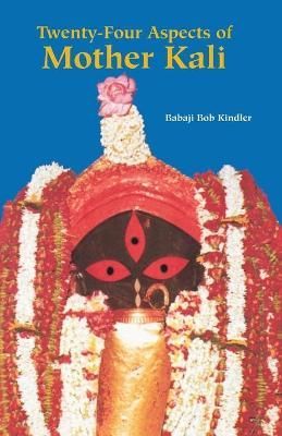 Twenty-Four Aspects of Mother Kali By Kindler, Babaji Bob (Paperback)