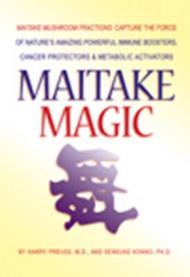 Maitake Magic: Maitake Mushroom Fractions: Capture the Force of Nature's Amazing Powerful Immune Boosters, Cancer Protectors and Meta