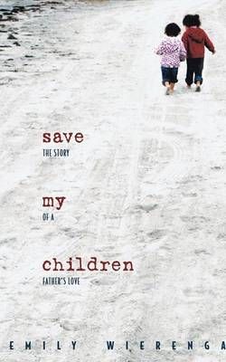 Save My Children: The Story of a Father's Love By Wierenga, Emily