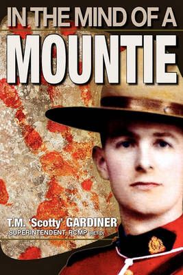 In the Mind of a Mountie By Gardiner, T. M. 'Scotty' 9781897435373
