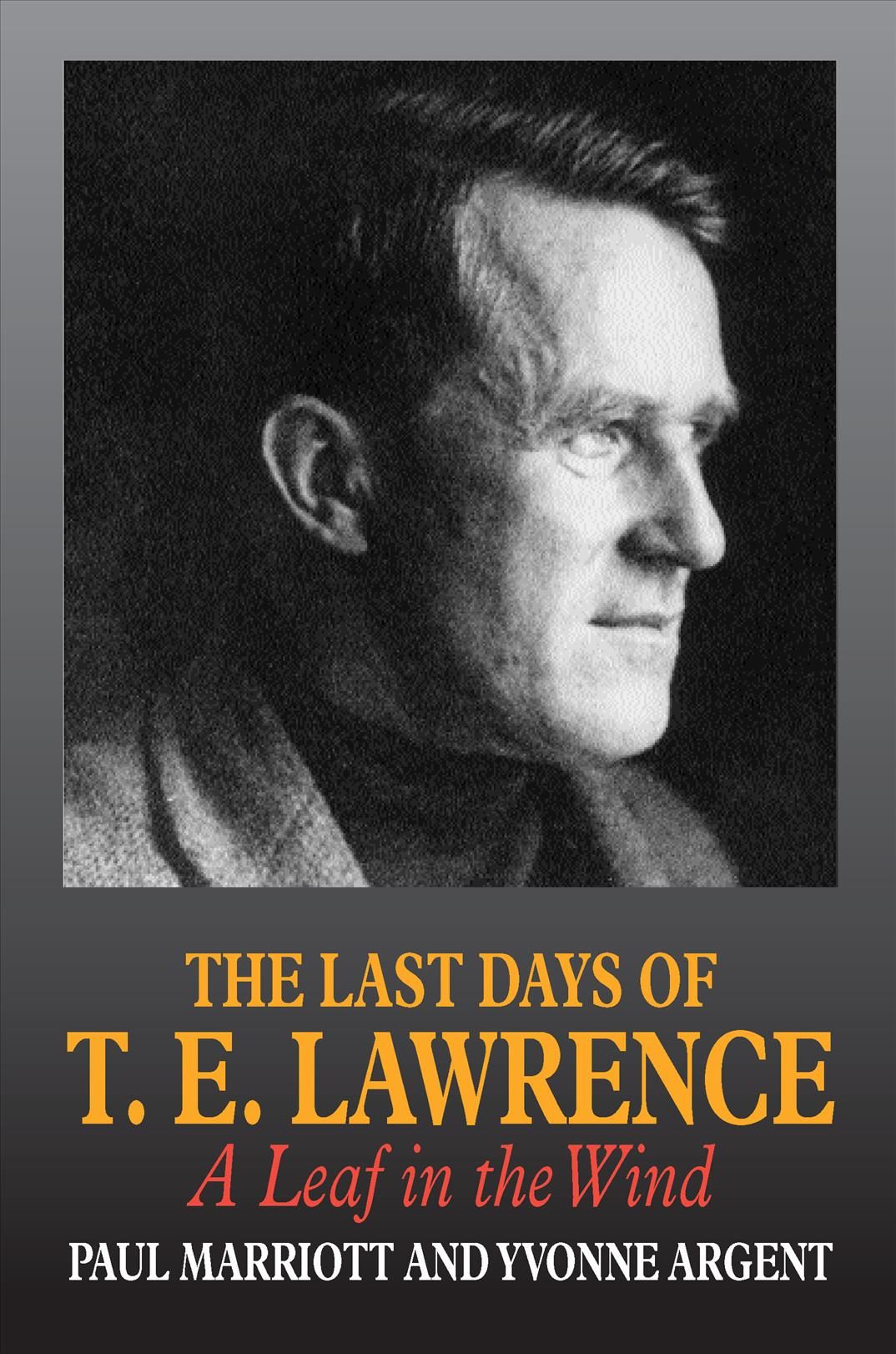 The Last Days of T.E. Lawrence ? A Leaf in the Wind By Paul Marriott