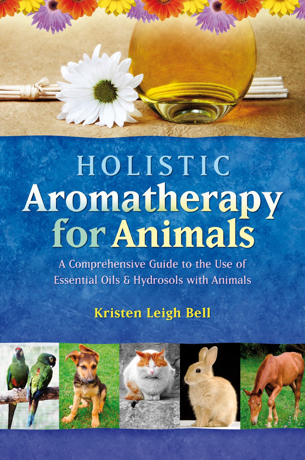 Holistic Aromatherapy for Animals By Kristen Leigh Bell 9781899171590