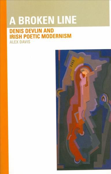 Broken Line: Denis Devlin and Irish Poetic Modernism By Alex Davis