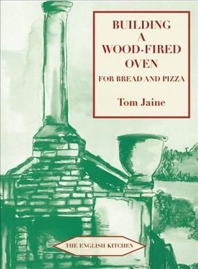 Building a Wood-fired Oven for Bread and Pizza By Tom Jaine