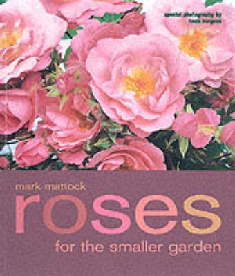 Roses for the Smaller Garden By Mark Mattock 9781903845998 (Paperback)