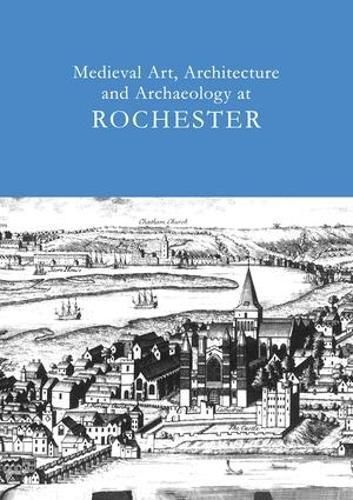 Medieval Art, Architecture and Archaeology at Rochester: V. 28