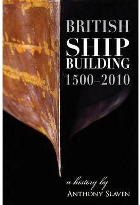 British Shipbuilding, 1500-2010 By Anthony Slaven 9781905472161