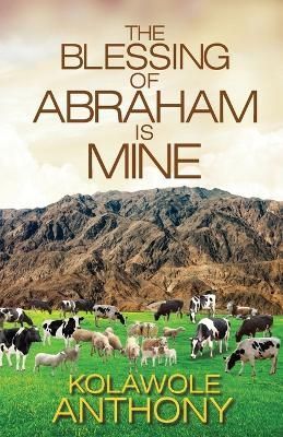 The Blessing of Abraham Is Mine By Kolawole Anthony 9781905669813