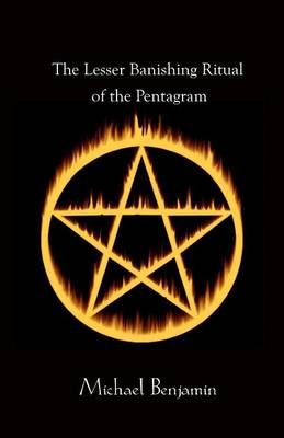 The Lesser Banishing Ritual of the Pentagram By Benjamin, Michael
