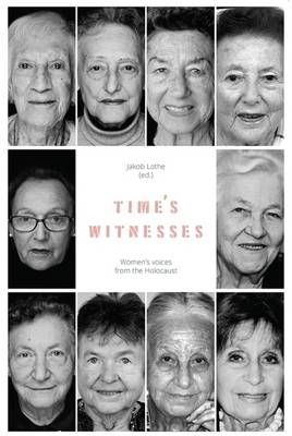 Time's Witnesses: Women's Voices from the Holocaust By Jakob Lothe