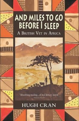 And Miles To Go Before I Sleep: A British Vet in Africa By Cran, Hugh,