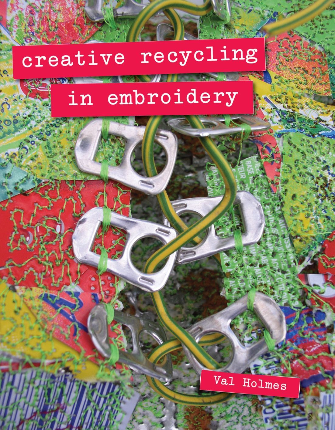 Creative Recycling in Embroidery By Val Holmes 9781906388751