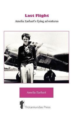 Last Flight - Amelia Earhart's Flying adventures By Earhart, Amelia