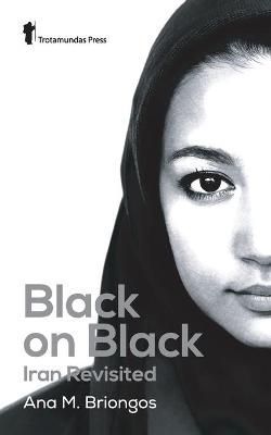 Black on Black: Iran Revisited By Briongos, Ana M., 9781906393274