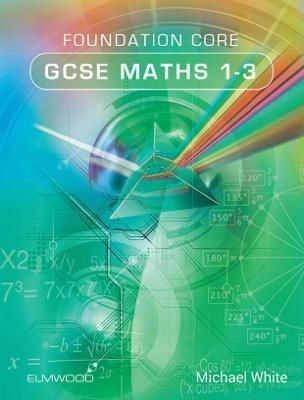 Foundation Core GCSE Maths 1-3 By Michael White 9781906622442