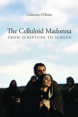 The Celluloid Madonna ? From Scripture to Screen 9781906660284