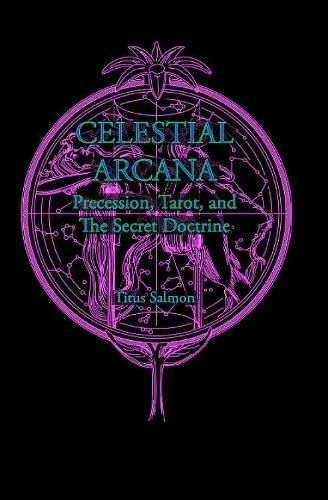 Celestial Arcana: Precession, Tarot & the Secret Doctrine (Hardback)