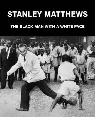 Stanley Matthews: The Black Man with a White Face By Francis, Geoff