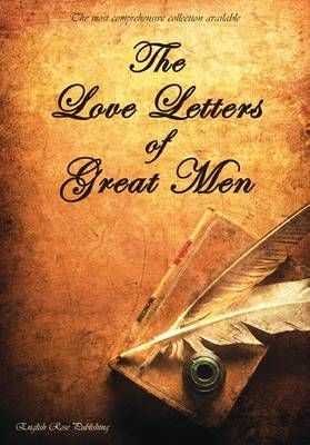 The Love Letters of Great Men - the Most Comprehensive Collection Available