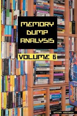 Memory Dump Analysis Anthology, Volume 6 By Vostokov, Dmitry