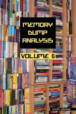 Memory Dump Analysis Anthology, Volume 6 By Vostokov, Dmitry