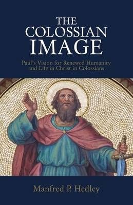 The Colossian Image By Manfred P Hedley 9781908667403 (Paperback)