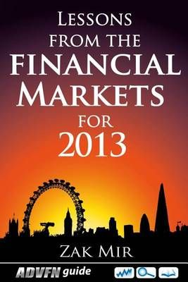 Lessons From The Financial Markets For 2013 By Zak Mir 9781908756152