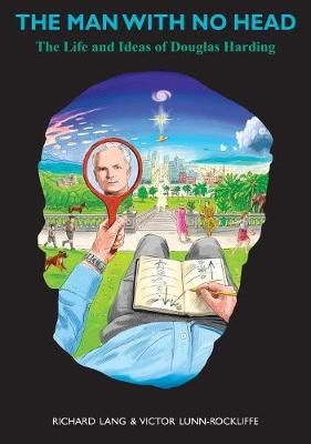 The Man With No Head: The Life and Ideas of Douglas Harding (Hardback)