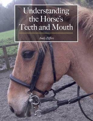 Understanding the Horse's Teeth and Mouth By Andy Peffers (Paperback)